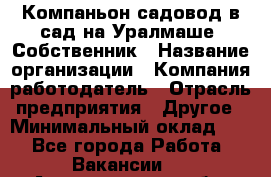 Компаньон-садовод в сад на Уралмаше. Собственник › Название организации ­ Компания-работодатель › Отрасль предприятия ­ Другое › Минимальный оклад ­ 1 - Все города Работа » Вакансии   . Архангельская обл.,Северодвинск г.